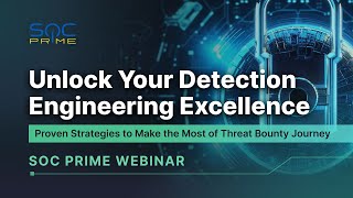 SOC Prime Webinar: Unlock Your Detection Engineering Excellence