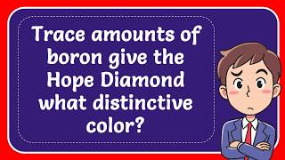 Trace amounts of boron give the Hope Diamond what distinctive color? Answer