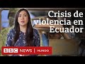Las claves de la espiral de violencia en Ecuador (y no es solo el narcotráfico) | BBC Mundo