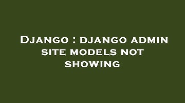 Django : django admin site models not showing