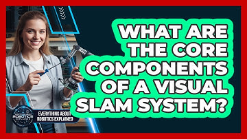 What Are The Core Components Of A Visual SLAM System?