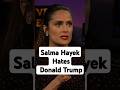 Salma Hayek Hates Donald Trump 