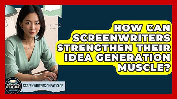 How Can Screenwriters Strengthen Their Idea Generation Muscle? - Screenwriter