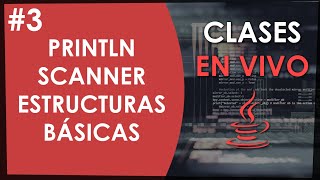 Clase de Java Nº 3: println - Scanner - Estructuras de control básicas