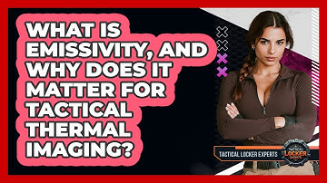 What Is Emissivity, And Why Does It Matter For Tactical Thermal Imaging? - Tactical Locker Experts