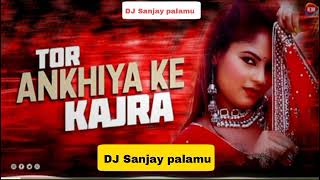 A Tor Ankhiyan Ke Kajra Beimaan Khortha Song Mix Dj Sanjay Palamu No1