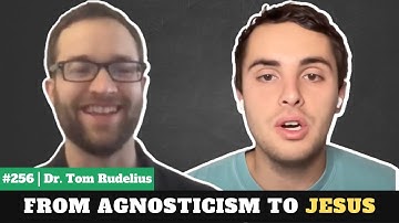 How An Agnostic Physicist Became a Christian | Dr. Tom Rudelius | Ep. #256