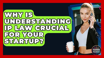 Why Is Understanding IP Law Crucial For Your Startup? - Founders Supporting Founders