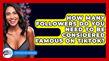 How Many Followers Do You Need to Be Considered Famous on TikTok? - Everyday-Networking