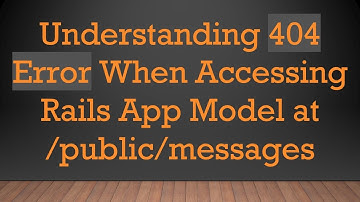 Understanding 404 Error When Accessing Rails App Model at /public/messages