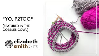 How to YO, p2tog, as featured in the Cobbles Cowl @ElizabethSmithKnits