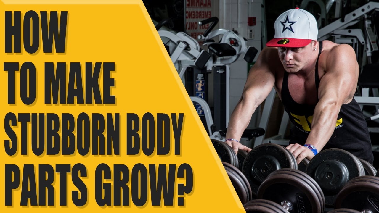 How to make stubborn body parts grow?
