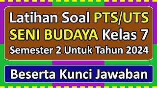 Latihan Soal PTS/UTS SENI BUDAYA Kelas 7 Semester 2 Tahun 2024 Beserta Kunci Jawabannya