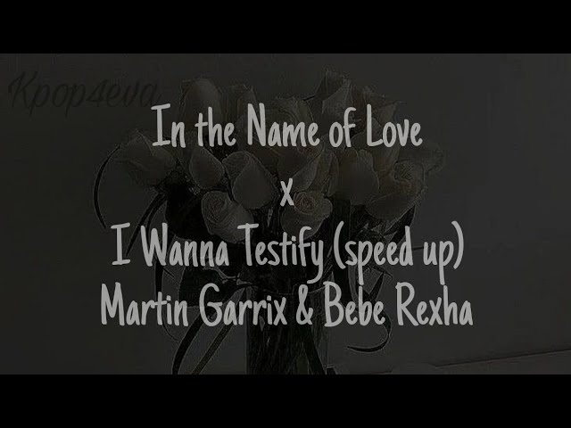 In the Name of Love x I Wanna Testify (speed up) - Martin Garrix u0026 Bebe Rexha class=