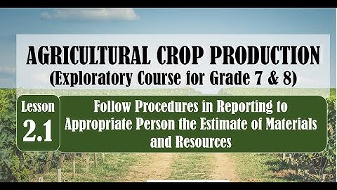 TLE  7/8 AGRI CROP Lesson 2.1 Follow Procedures in Reporting the Estimate of Materials and Resources