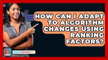 How Can I Adapt To Algorithm Changes Using Ranking Factors? - SearchEnginesHub.com
