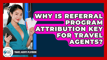 Why Is Referral Program Attribution Key For Travel Agents? - Travel Agents Playbook