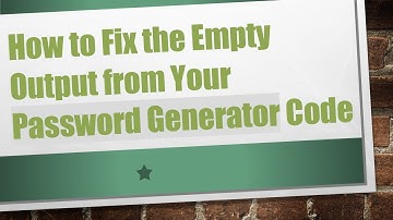 How to Fix the Empty Output from Your Password Generator Code