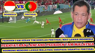 🔴 HERAN TIM SEKELAS PORTUGAL MAU LAWAN INDONESIA ~ PERNYATAAN MENOHOK PRESIDEN FAM MALAYSIA