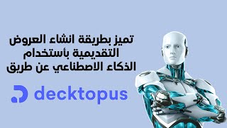 Decktopus AI: تميز عن غيرك بطريقة انشاء العروض التقديمية بأستخدام الذكاء الاصطناعي