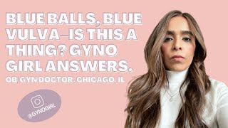 BLUE BALLS, BLUE VULVA–IS THIS A THING? GYNOGIRL ANSWERS.