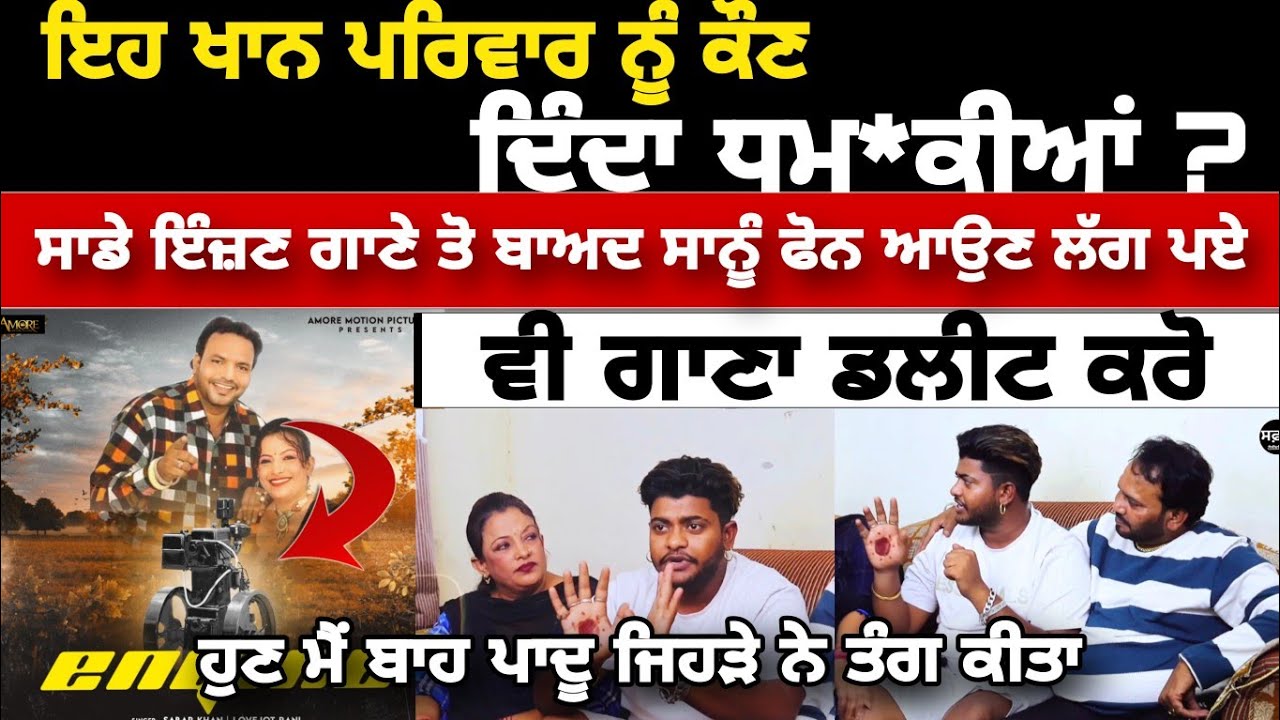 ਇਹ ਖਾਨ ਪਰਿਵਾਰ ਨੂੰ ਕੌਣ ਦਿੰਦਾ ਧਮ*ਕੀਆਂ ? ਸਾਡੇ ਇੰਜ਼ਣ ਗਾਣੇ ਤੋ ਬਾਅਦ ਸਾਨੂੰ ਫੋਨ ਆਉਣ ਲੱਗ ਪਏ ਵੀ ਗਾਣਾ ਡਲੀਟ.
