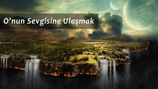 O'nun Sevgisine Ulaşmak | Allah Var, Gam Yok! | M. Fethullah Gülen