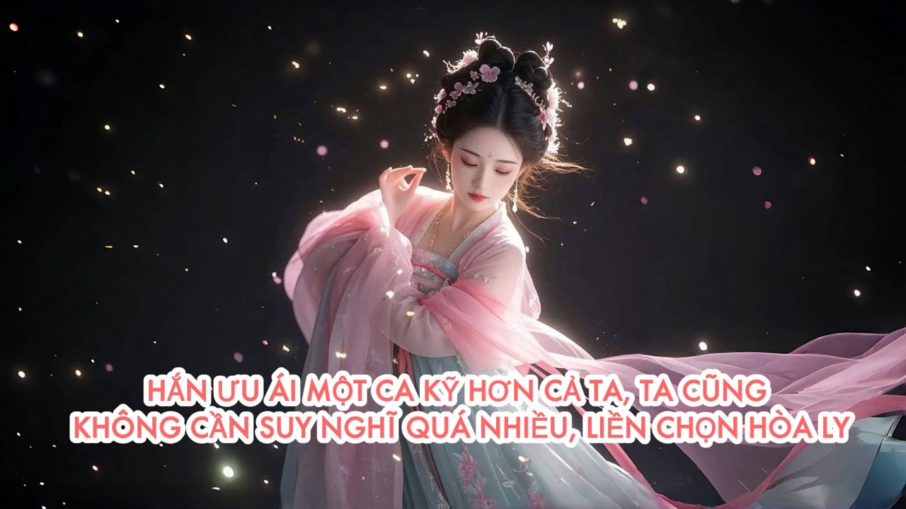 [FULL] HẮN ƯU ÁI MỘT CA KỸ HƠN CẢ TA, TA CŨNG KHÔNG CẦN SUY NGHĨ QUÁ NHIỀU, LIỀN CHỌN HÒA LY