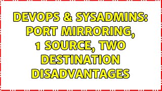 DevOps & SysAdmins: Port mirroring, 1 source, two destination disadvantages