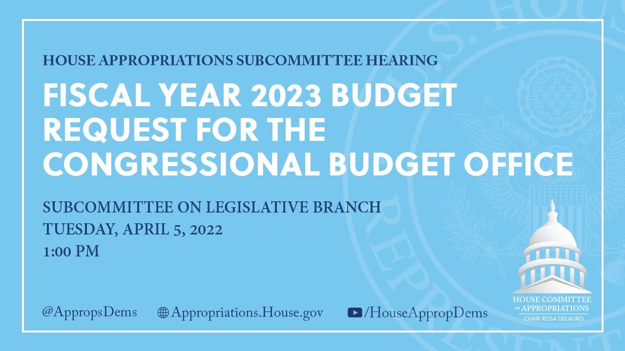 Fiscal Year 2023 Budget Request for the Congressional Budget Office  (EventID=114590) - YouTube