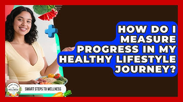 How Do I Measure Progress in My Healthy Lifestyle Journey? | Smart Steps to Wellness News