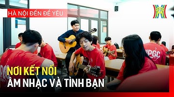 Nơi kết nối âm nhạc và tình bạn | Hà Nội đến để yêu