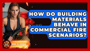 How Do Building Materials Behave In Commercial Fire Scenarios? - Inside the Firehouse