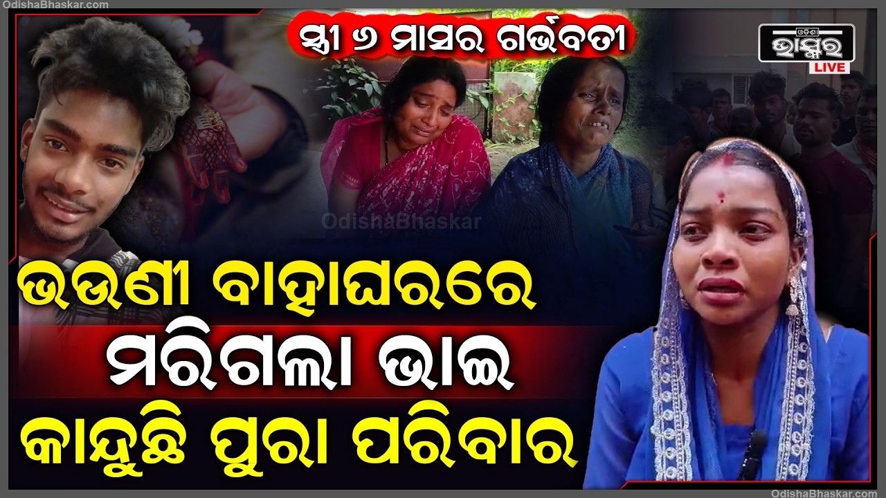 ଭଉଣୀ ବାହାଘରରେ ଚାଲିଗଲା ଭାଇ, ସ୍ତ୍ରୀ ୬ ମାସର ଗର୍ଭବତୀ, ବାପା ହେବା ପୂର୍ବରୁ ଆଖିବୁଜିଦେଲେ...କାନ୍ଦୁଛି ସ୍ତ୍ରୀ