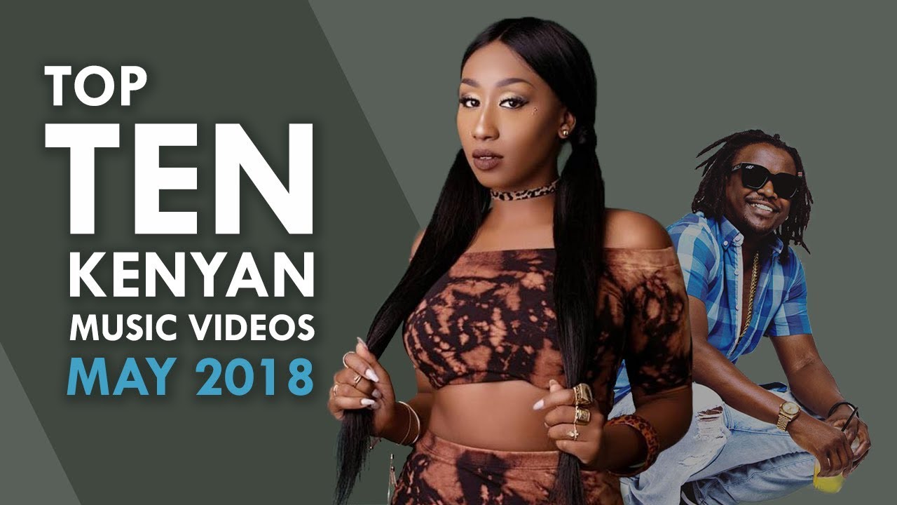Top 10 Kenyan Music Videos May 2018 Youtube