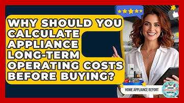 Why Should You Calculate Appliance Long-term Operating Costs Before Buying? - Home Appliance Report