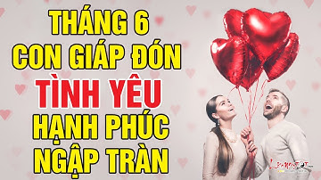Tháng 6 Năm 2019 Con Giáp Tình Yêu Bền Vững Người Độc Thân Số Đào Hoa - Tử vi 12 con giáp