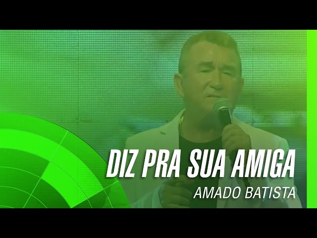 Amado Batista  - Diz Pra Sua Amiga