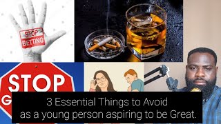 3 Essential Things to Avoid as a young person aspiring to be Great.