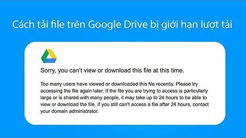 Cách tải file Google Drive hết lượt tải cho phép trong 24h
