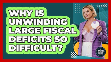 Why Is Unwinding Large Fiscal Deficits So Difficult? - Inflation Insight Channel