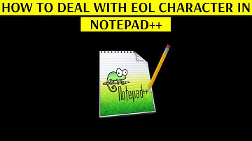 How to deal with End-Of-Line (EOL) character in Notepad++ Text Editor - [Increase Your Productivity]