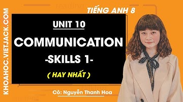 Tiếng Anh 8 - Unit 10 Communication - Skills 1 - Cô Nguyễn Thanh Hoa (HAY NHẤT)