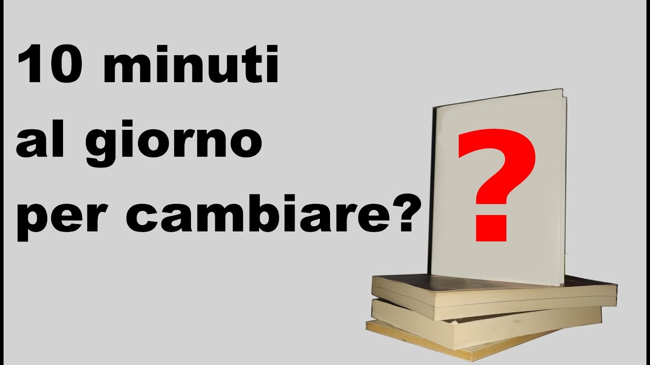 10 minuti al giorno per cambiare? - Libro: Per dieci minuti - YouTube