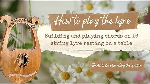 How to Play the Lyre - Building Chords on 16 String Lyre Played Resting on a Table
