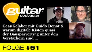 guitar-Podcaster #51: Gear-Gelaber mit Guido Donot &amp; warum digitale Kisten der Bausparvertrag …