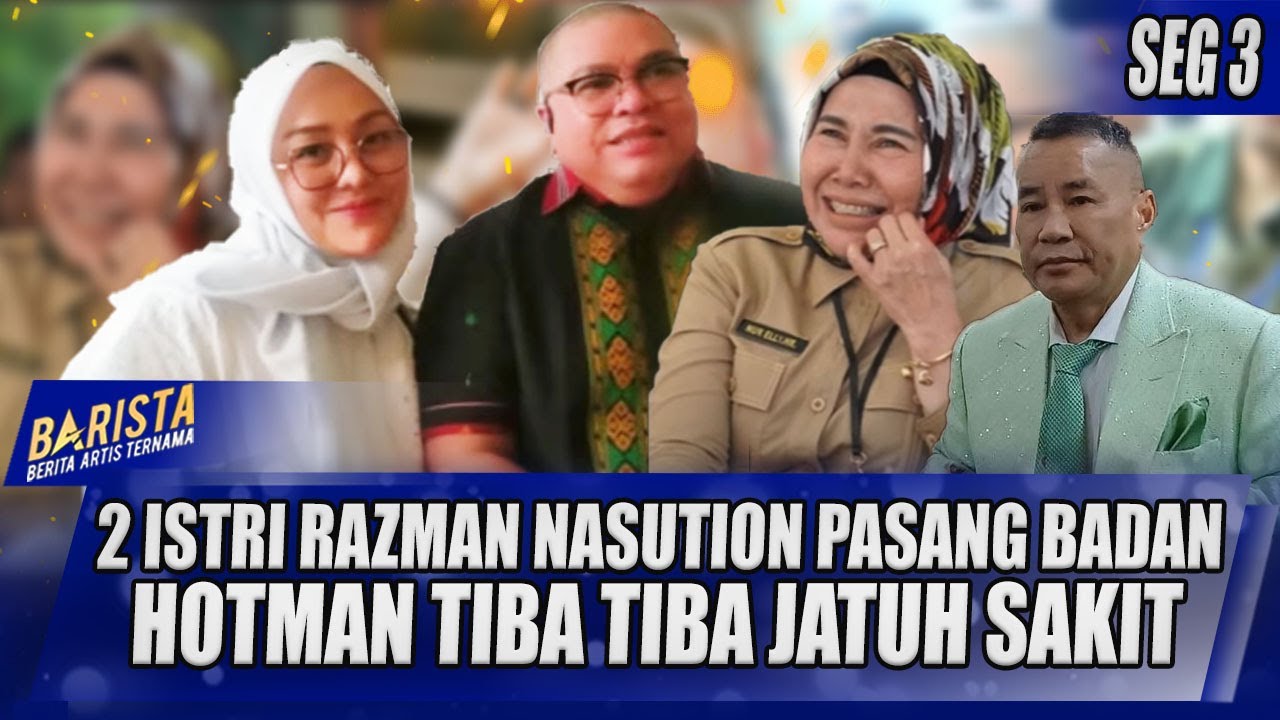 2 ISTRI RAZMAN NASUTION PASANG BADAN, HOTMAN PARIS TIBA TIBA JATUH SAKIT | BARISTA