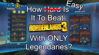 how easy is it to beat borderlands 3 with only legendaries?