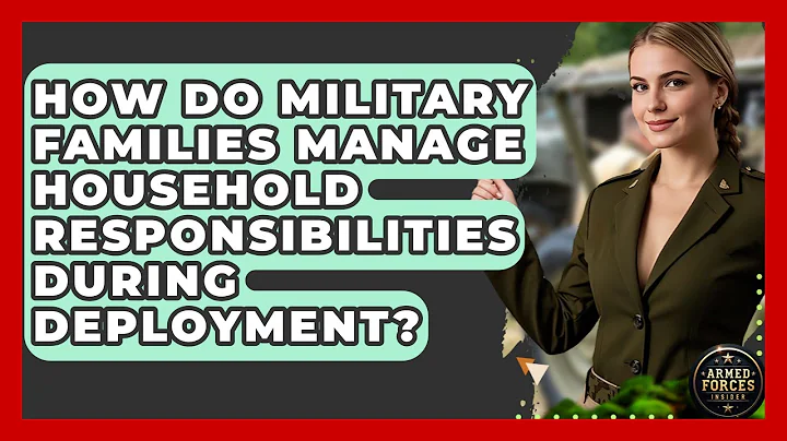 How Do Military Families Manage Household Responsibilities During Deployment? - Armed Forces Insider