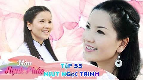 Tập 55 | NSUT Ngọc Trinh full | Màu hạnh phúc.